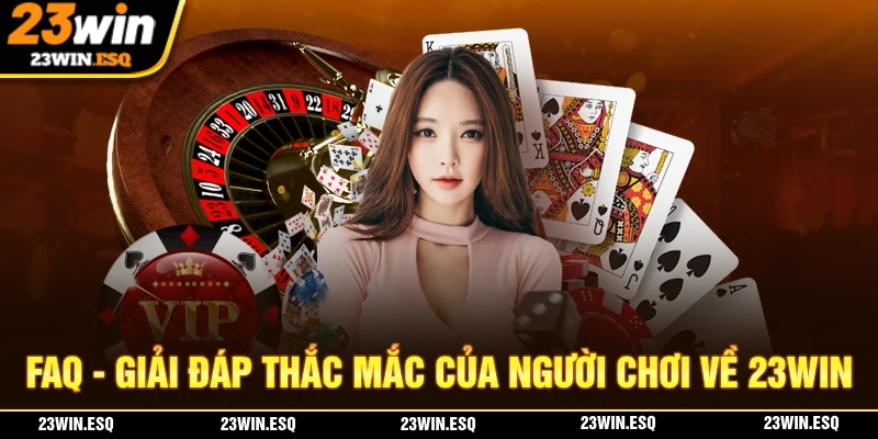 23WIN🎖️Link Đăng Ký Nhà Cái Uy Tín 23WIN.com Chính Thức 2025 22 FAQ - Giải đáp những thắc mắc của người chơi về nhà cái 23WIN
